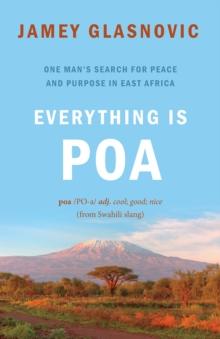 Everything is Poa : One Man's Search for Peace and Purpose in East Africa