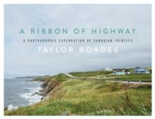 A Ribbon of Highway : A Photographic Exploration of Canadian Identity