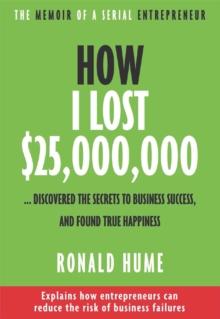 How I Lost $25,000,000 ... : Discovered The Secrets to Business Success, and Found True Happiness