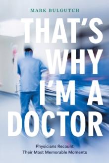 That's Why I'm a Doctor : Physicians Recount Their Most Memorable Moments