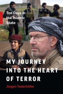 My Journey into the Heart of Terror : Ten Days in the Islamic State