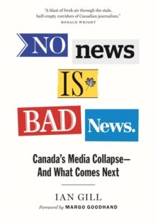 No News Is Bad News : Canada's Media Collapse - and What Comes Next