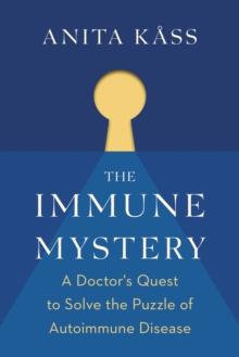 The Immune Mystery : A Doctor's Impassioned Quest to Solve the Puzzle of Autoimmune Disease