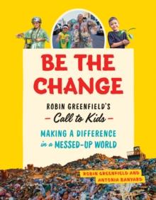 Be the Change : Rob Greenfield's Call to Kids  Making a Difference in a Messed-Up World