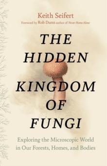 Hidden Kingdom : The Surprising Story of Fungi and Our Forests, Homes, and Bodies