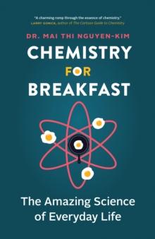 Chemistry for Breakfast : The Amazing Science of Everyday Life