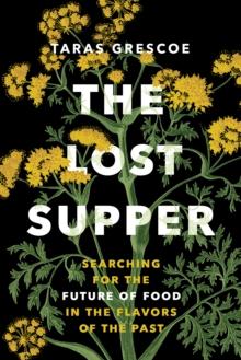 The Lost Supper : Searching for the Future of Food in the Flavors of the Past