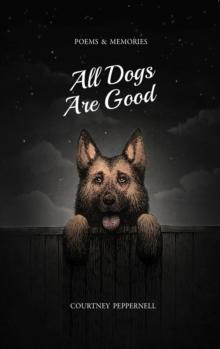 All Dogs Are Good : Poems & Memories