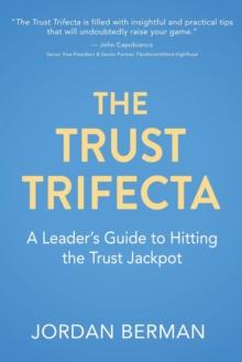 The Trust Trifecta : A Leader's Guide to Hitting the Trust Jackpot