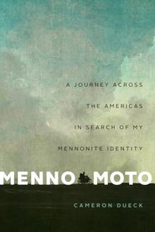 Menno Moto : A Journey Across the Americas in Search of My Mennonite Identity