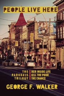 People Live Here : The Parkdale Trilogy: The Chance, Her Inside Life, and Kill the Poor