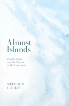 Almost Islands : Phyllis Webb and the Pursuit of the Unwritten