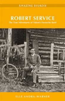 Robert Service : The True Adventures of Yukon's Favourite Bard Amazing Stories