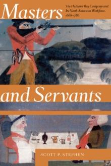 Masters and Servants : The Hudsons Bay Company and Its North American Workforce, 16681786