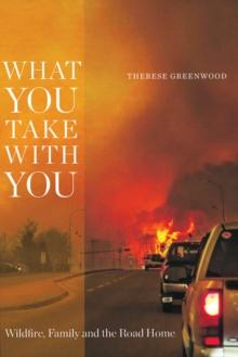 What You Take with You : Wildfire, Family and the Road Home