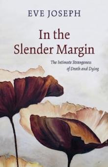 In the Slender Margin : The Intimate Strangeness of Death and Dying