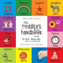 The Toddler's Handbook : Bilingual (English / Greek) (Anglika / Ellinika) Numbers, Colors, Shapes, Sizes, ABC Animals, Opposites, and Sounds, with over 100 Words that every Kid should Know