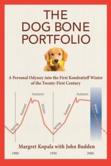 The Dog Bone Portfolio : A Personal Odyssey into the First Kondratieff Winter of the Twenty-First Century