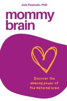 Mommy Brain : Discover the amazing power of the maternal brain