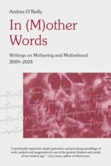 In (M) Other Words : Writings on Mothering and Motherhood 2009 - 2024