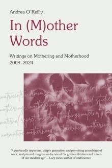 In (M)other Words : Writings on Mothering and Motherhood, 2009-2024