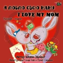 ? ????? ???? ???? I Love My Mom (Russian English Bilingual Book for Kids) : Russian English Bilingual Collection