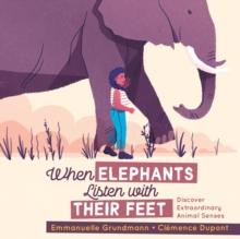 When Elephants Listen With Their Feet : Discover Extraordinary Animal Senses