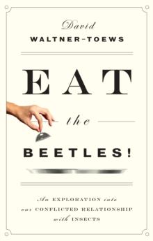 Eat The Beetles! : An Exploration into Our Conflicted Relationship with Insects