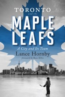 Toronto And The Maple Leafs : A City and Its Team