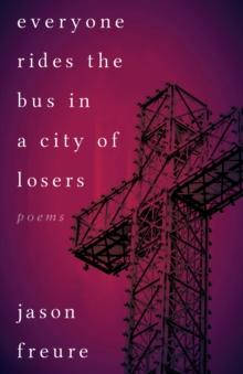 Everyone Rides The Bus In A City Of Losers : Poems