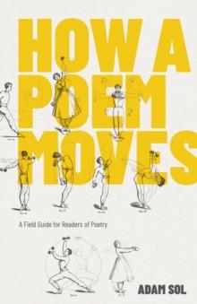 How A Poem Moves : A Field Guide for Readers of Poetry