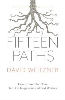 Fifteen Paths : How to Tune Out Noise, Turn On Imagination and Find Wisdom