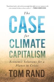 The Case For Climate Capitalism : Economic Solutions For A Planet in Crisis