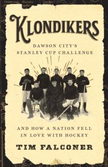 Klondikers : Dawson Citys Stanley Cup Challenge and How a Nation Fell in Love with Hockey