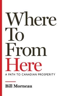 Where To From Here : A Path to Canadian Prosperity