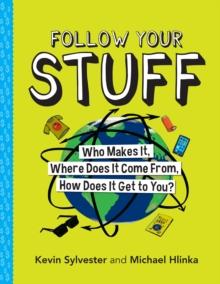 Follow Your Stuff : Who Makes It, Where Does It Come From, How Does It Get to You?