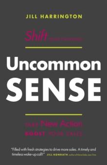 Uncommon Sense : Shift Your Thinking. Take New Action. Boost Your Sales