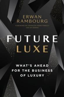 Future Luxe : What's Ahead for the Business of Luxury