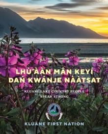 Lhuaan Man Keyi Dan Kwanje Naatsat : Kluane Lake Country People Speak Strong