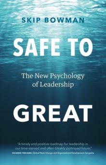 Safe to Great : The New Psychology of Leadership