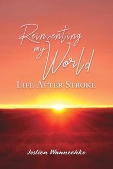 Reinventing My World : Life After Stroke