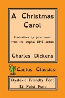 A Christmas Carol (Cactus Classics Dyslexic Friendly Font) : In Prose Being A Ghost Story of Christmas; 12 Point Font; Dyslexia Edition; Illustrated