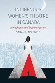 Indigenous Women's Theatre in Canada : A Mechanism of Decolonization