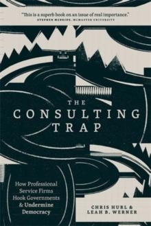 The Consulting Trap : How Professional Service Firms Hook Governments and Undermine Democracy