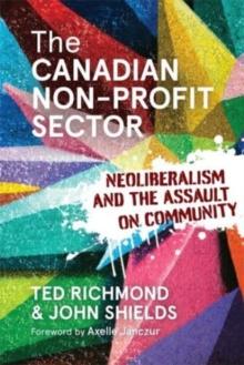 The Canadian Non-profit Sector : Neoliberalism and the Assault on Community