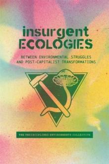 Insurgent Ecologies : Between Environmental Struggles and Postcapitalist Transformations