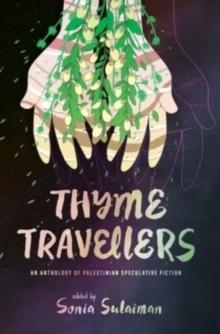 Thyme Travellers : An Anthology of Palestinian Speculative Fiction