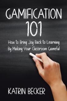 Gamification 101: How to Bring Joy Back to Learning By Making Your Classroom Gameful