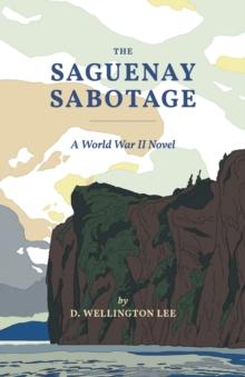 Saguenay Sabotage: A World War II Novel