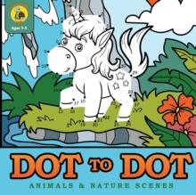 Dot to Dot Animals & Nature Scenes : Connect the Dots Then Color in the Pictures with This Dot to Dot Coloring Book! (Ages 3-8)